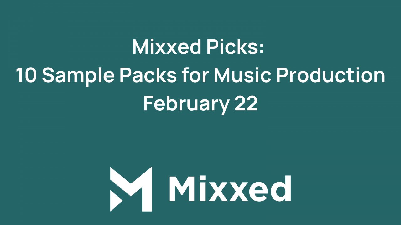 Mixxed Picks: 10 Sample Packs for Music Production, February 22