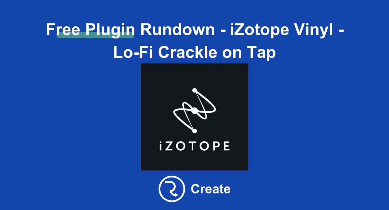 Free Plugin Rundown – iZotope Vinyl – Lo-Fi Crackle on Tap